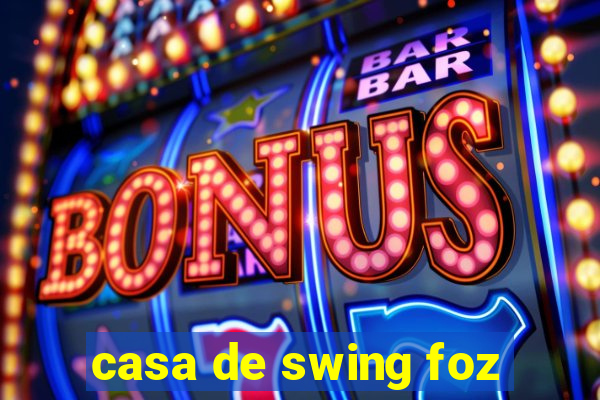 casa de swing foz